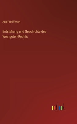 Entstehung und Geschichte des Westgoten-Rechts by Helfferich, Adolf