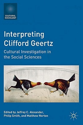 Interpreting Clifford Geertz: Cultural Investigation in the Social Sciences by Alexander, Jeffrey C.