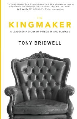 The Kingmaker: A Leadership Story of Integrity and Purpose by Bridwell, Tony