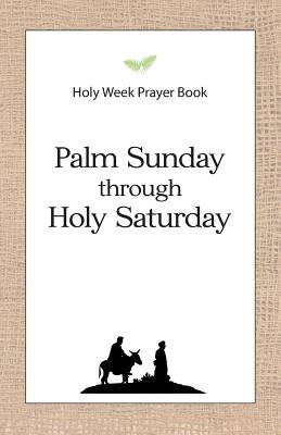Holy Week Prayer Book: Palm Sunday through Holy Saturday by Schroeder, Daniel D.
