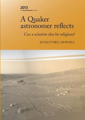 A Quaker Astronomer Reflects: Can a Scientist Also Be Religious? by Burnell, Jocelyn Bell