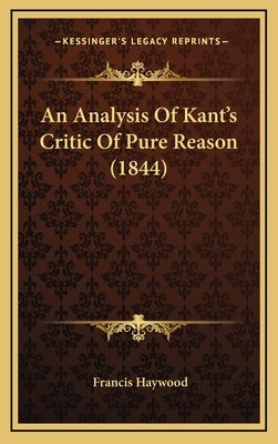 An Analysis Of Kant's Critic Of Pure Reason (1844) by Haywood, Francis
