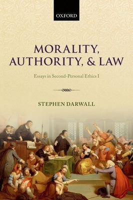 Morality, Authority, and Law: Essays in Second-Personal Ethics I by Darwall, Stephen