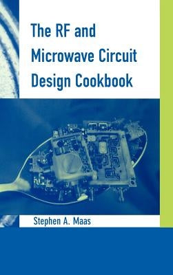 The RF and Microwave Circuit Design Cookbook by Maas, Stephen a.