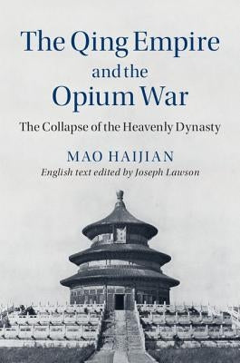 The Qing Empire and the Opium War: The Collapse of the Heavenly Dynasty by Mao, Haijian