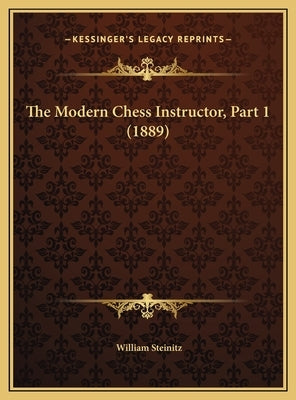The Modern Chess Instructor, Part 1 (1889) by Steinitz, William