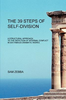 The 39 Steps of Self-Division: A Structural Approach To the Depiction of Internal Conflict In Six Famous Dramatic Works by Zebba, Sam