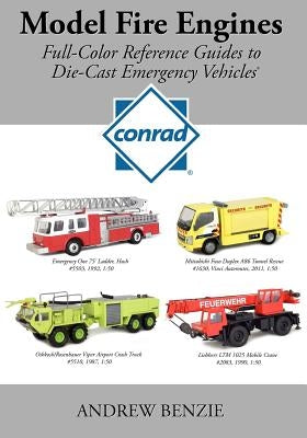 Model Fire Engines: Conrad: Full-Color Reference Guides to Die-Cast Emergency Vehicles by Benzie, Andrew