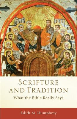 Scripture and Tradition: What the Bible Really Says by Humphrey, Edith M.