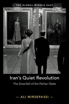 Iran's Quiet Revolution: The Downfall of the Pahlavi State by Mirsepassi, Ali