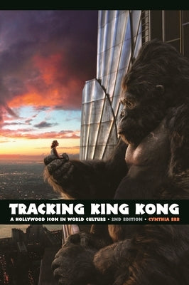 Tracking King Kong: A Hollywood Icon in World Culture by Erb, Cynthia