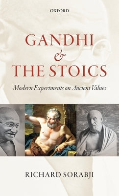 Gandhi and the Stoics: Modern Experiments on Ancient Values by Sorabji, Richard
