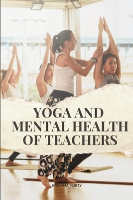 Yoga and Mental Health of Teachers by Krishna, Murty