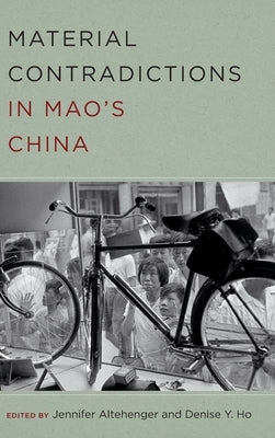 Material Contradictions in Mao's China by Altehenger, Jennifer