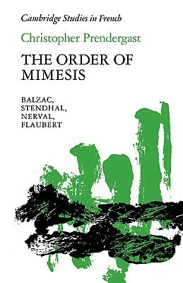 The Order of Mimesis: Balzac, Stendhal, Nerval and Flaubert by Prendergast, Christopher