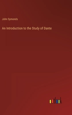 An Introduction to the Study of Dante by Symonds, John