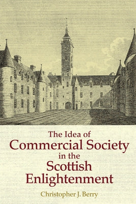 The Idea of Commercial Society in the Scottish Enlightenment by Berry, Christopher J.