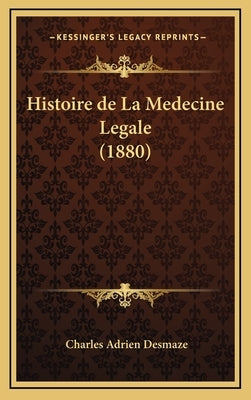 Histoire de La Medecine Legale (1880) by Desmaze, Charles Adrien