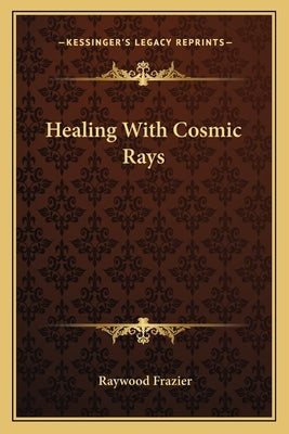 Healing with Cosmic Rays by Frazier, Raywood
