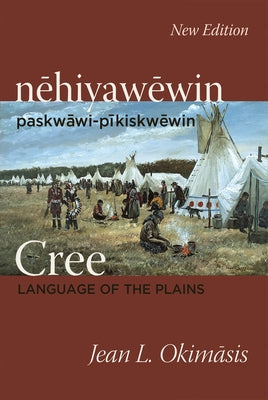 Cree: Language of the Plains: Nehiyawewin: Paskwawi-Pikiskwewin by Okimasis, Jean L.