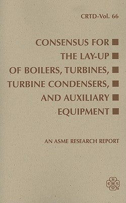 Consensus for the Lay-Up of Boilers: Turbines, Turbine Condensers, and Auxiliary Equipment by Turbine/Turbine Condenser Lay-Up Task Gr