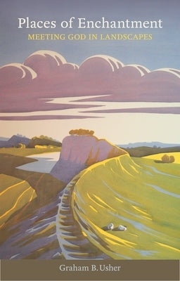 Places of Enchantment - Meeting God in Landscapes by Usher, Graham B.