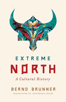 Extreme North: A Cultural History by Brunner, Bernd