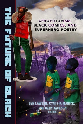 The Future of Black: Afrofuturism, Black Comics, and Superhero Poetry by Jackson, Gary