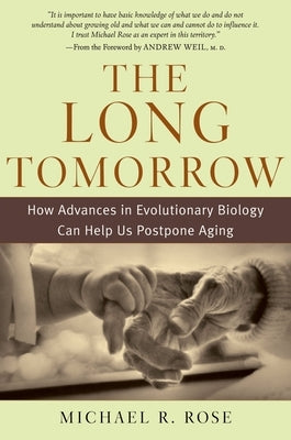 The Long Tomorrow: How Advances in Evolutionary Biology Can Help Us Postpone Aging by Rose, Michael R.