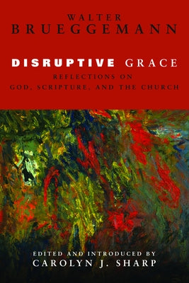 Disruptive Grace: Reflections on God, Scripture, and the Church by Brueggemann, Walter
