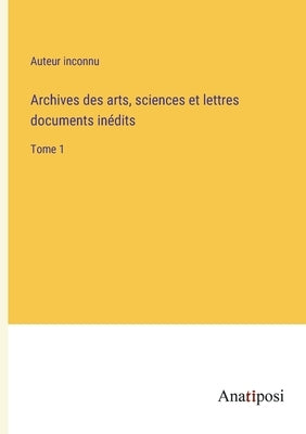 Archives des arts, sciences et lettres documents inédits: Tome 1 by Auteur Inconnu