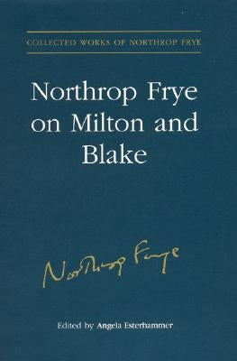 Northrop Frye on Milton and Blake by Esterhammer, Angela