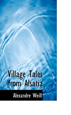Village Tales from Alsatia by Weill, Alexandre