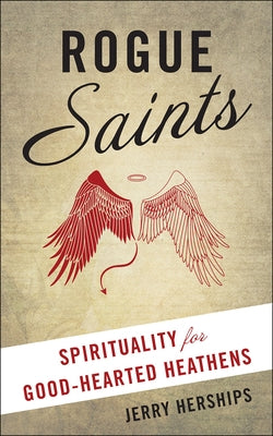 Rogue Saints: Spirituality for Good-Hearted Heathens by Herships, Jerry