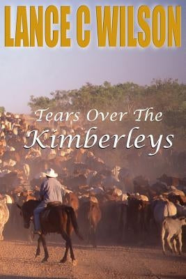 Tears Over The Kimberleys by Wilson, Lance C.