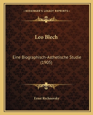 Leo Blech: Eine Biographisch-Asthetische Studie (1905) by Rychnovsky, Ernst