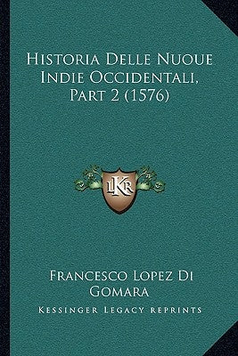 Historia Delle Nuoue Indie Occidentali, Part 2 (1576) by Di Gomara, Francesco Lopez
