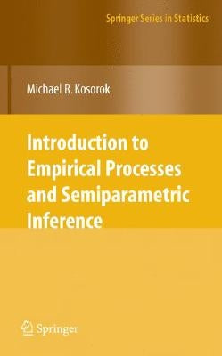 Introduction to Empirical Processes and Semiparametric Inference by Kosorok, Michael R.