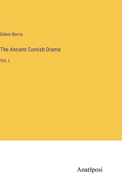 The Ancient Cornish Drama: Vol. I by Norris, Edwin