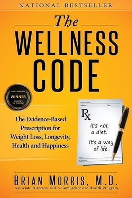 The Wellness Code: The Evidence-Based Prescription for Weight Loss, Longevity, Health and Happiness by Morris, Brian