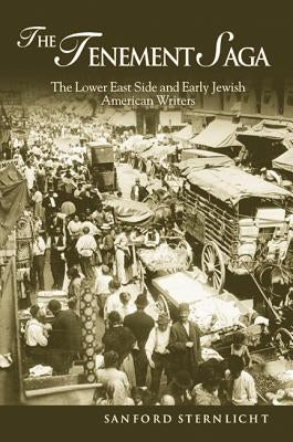 Tenement Saga: The Lower East Side and Early Jewish American Writers by Sternlicht, Sanford