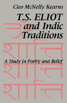 T. S. Eliot and Indic Traditions: A Study in Poetry and Belief by Kearns, Cleo McNelly