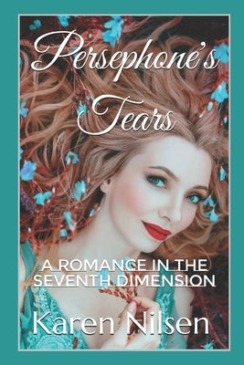 Persephone's Tears: A Romance in the Seventh Dimension by Nilsen, Karen