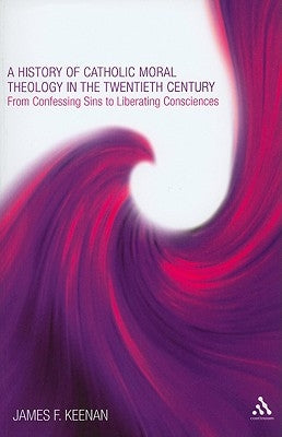 A History of Catholic Moral Theology in the Twentieth Century by Keenan, James F.