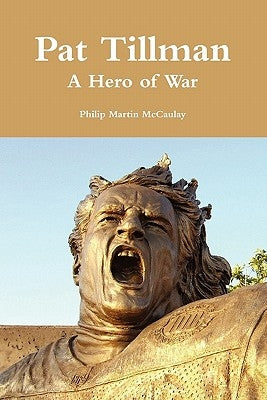 Pat Tillman - A Hero of War by McCaulay, Philip Martin