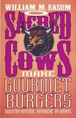 Sacred Cows Make Gourmet Burgers: Ministry Anytime, Anywhere, by Anyone by Easum, Bill