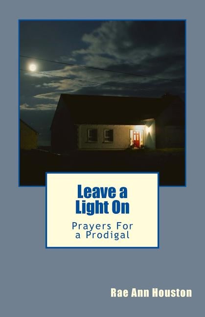 Leave a Light On: Prayers For a Prodigal by Houston, Rae Ann