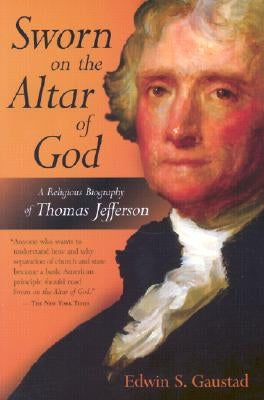 Sworn on the Altar of God: A Religious Biography of Thomas Jefferson by Gaustad, Edwin S.