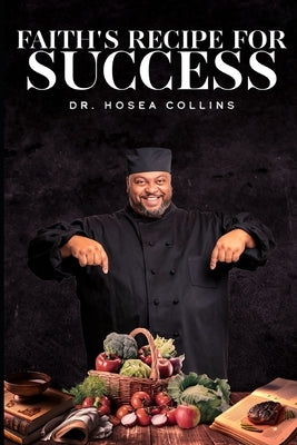 Faith's Recipe for Success: (5 Simple Steps to Manifestation) by Collins, Hosea