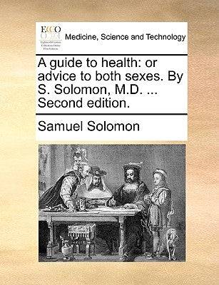 A Guide to Health: Or Advice to Both Sexes. by S. Solomon, M.D. ... Second Edition. by Solomon, Samuel